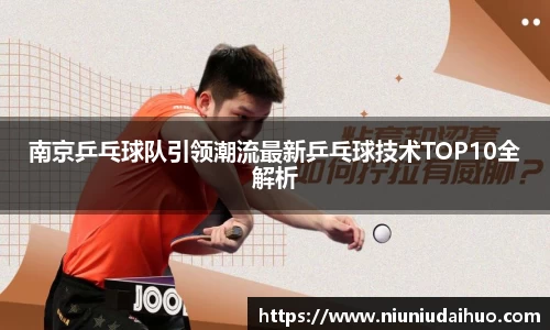 南京乒乓球队引领潮流最新乒乓球技术TOP10全解析